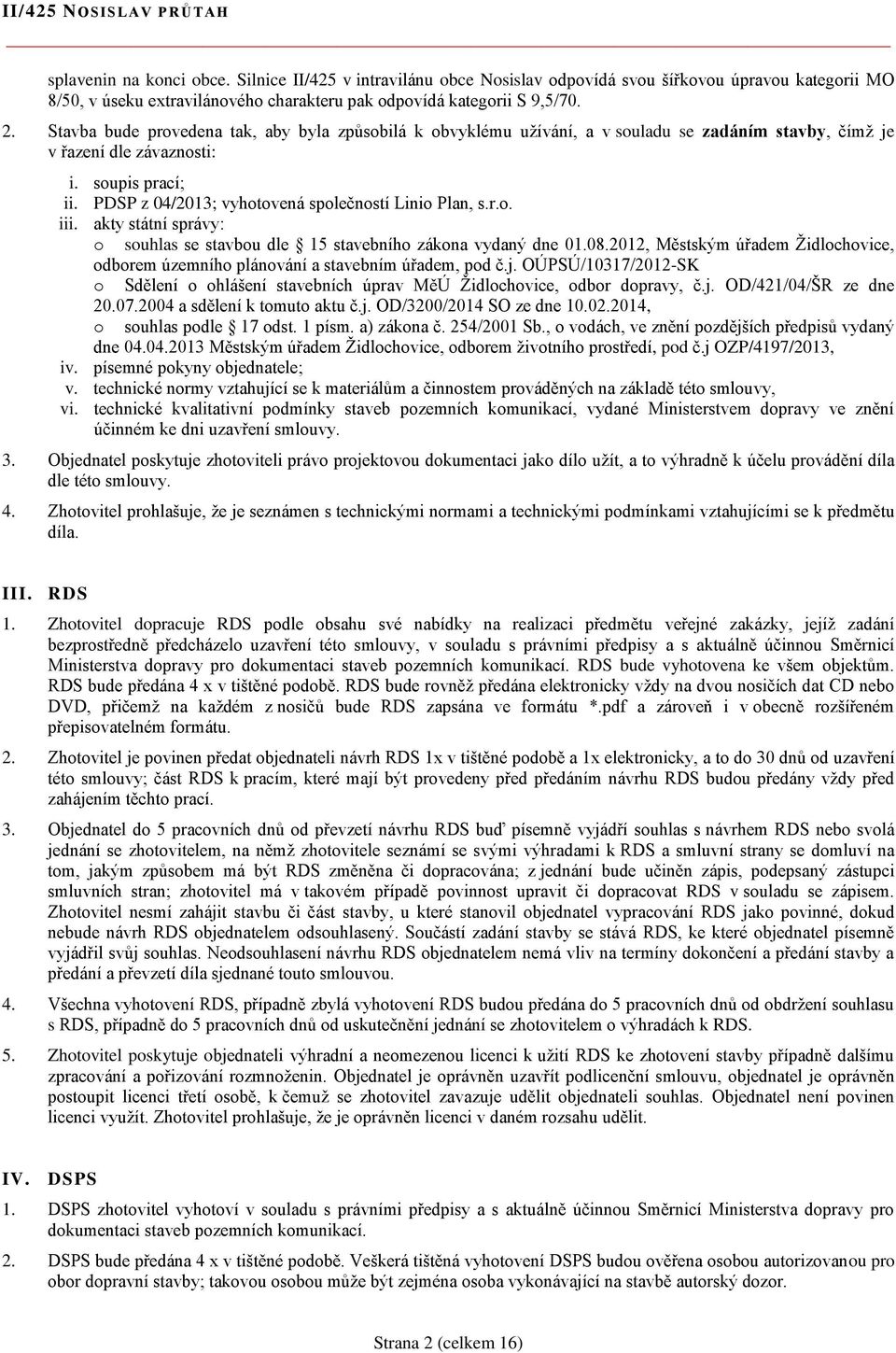 PDSP z 04/2013; vyhotovená společností Linio Plan, s.r.o. iii. akty státní správy: o souhlas se stavbou dle 15 stavebního zákona vydaný dne 01.08.