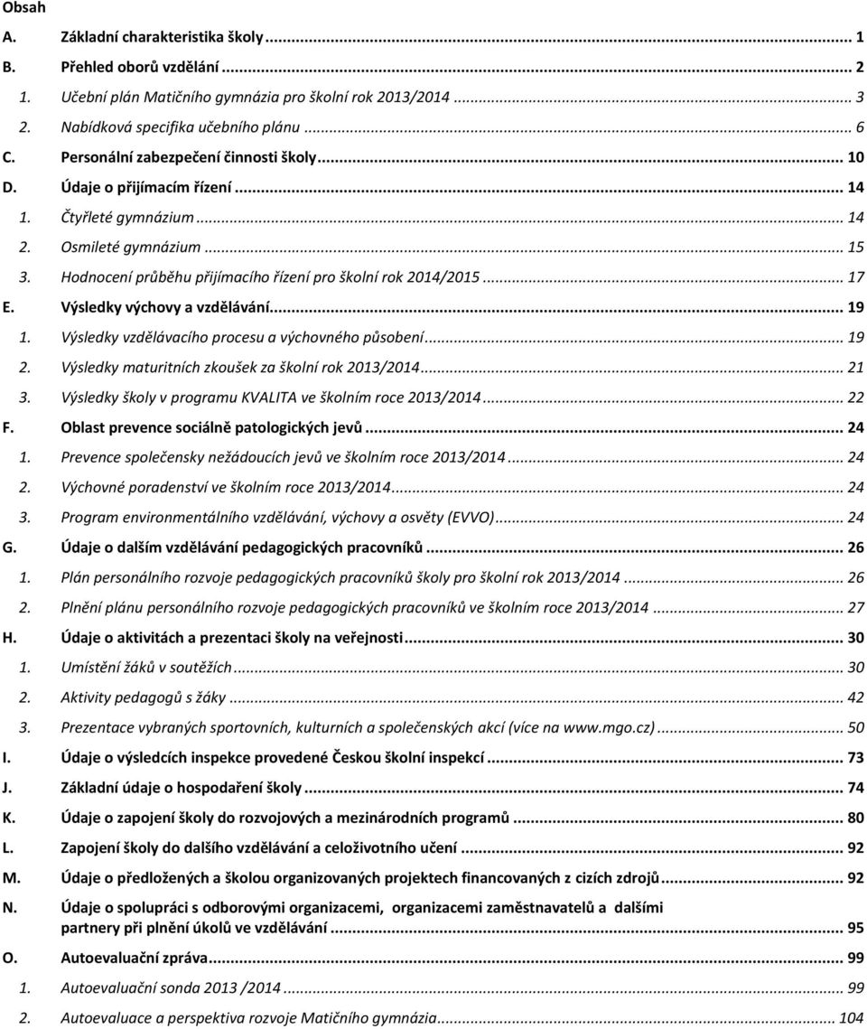 .. 17 E. Výsledky výchovy a vzdělávání... 19 1. Výsledky vzdělávacího procesu a výchovného působení... 19 2. Výsledky maturitních zkoušek za školní rok 2013/2014... 21 3.