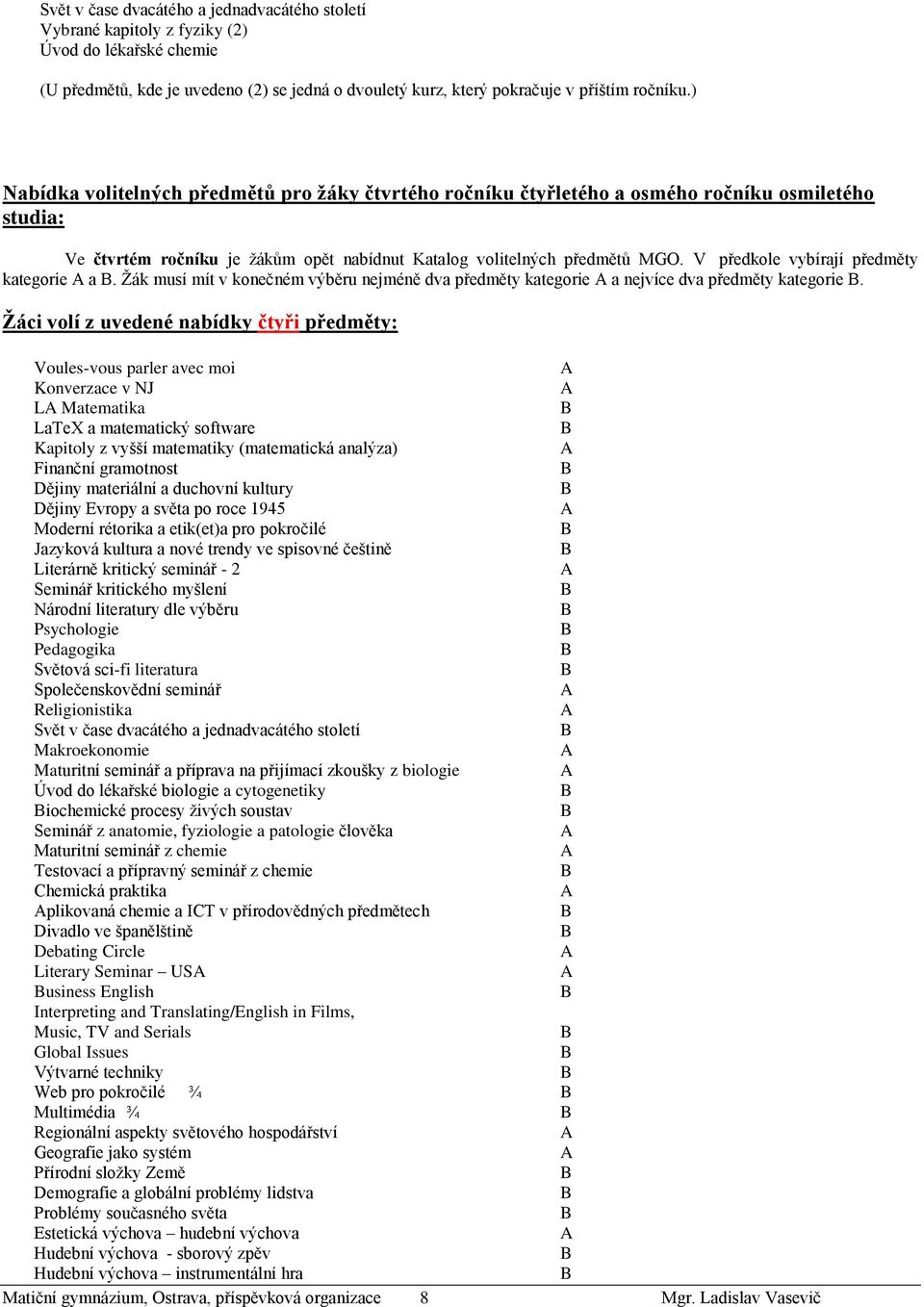 V předkole vybírají předměty kategorie A a B. Žák musí mít v konečném výběru nejméně dva předměty kategorie A a nejvíce dva předměty kategorie B.