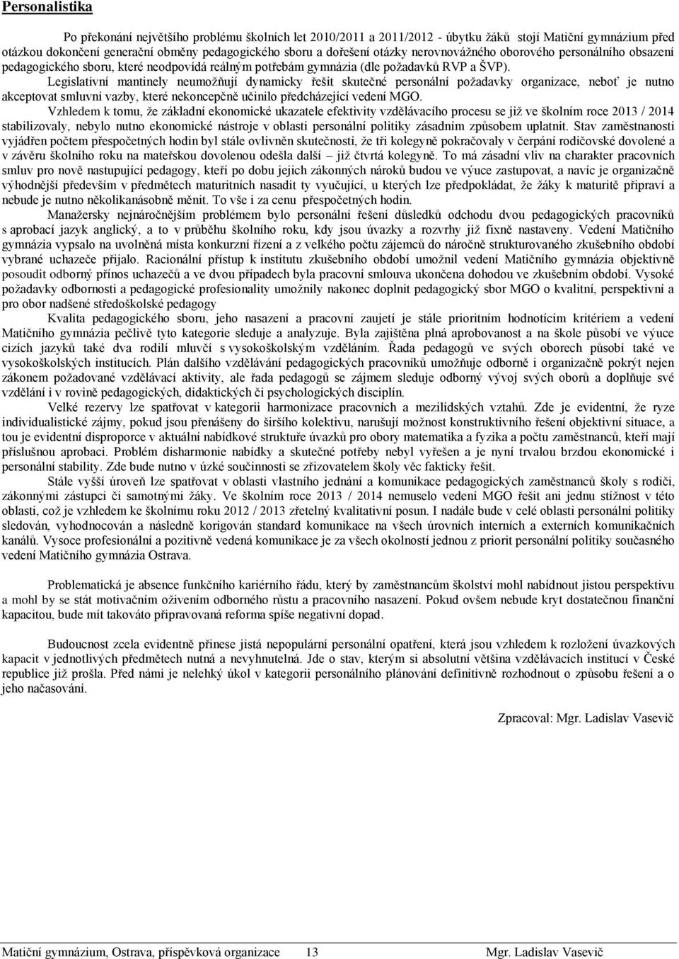 Legislativní mantinely neumožňují dynamicky řešit skutečné personální požadavky organizace, neboť je nutno akceptovat smluvní vazby, které nekoncepčně učinilo předcházející vedení MGO.