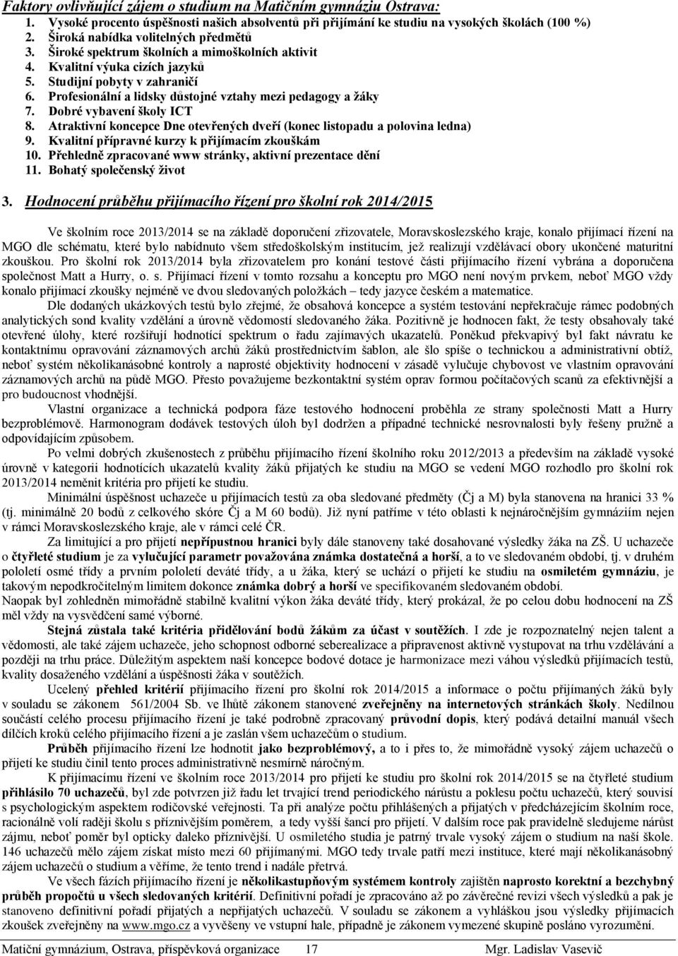 Profesionální a lidsky důstojné vztahy mezi pedagogy a žáky 7. Dobré vybavení školy ICT 8. Atraktivní koncepce Dne otevřených dveří (konec listopadu a polovina ledna) 9.