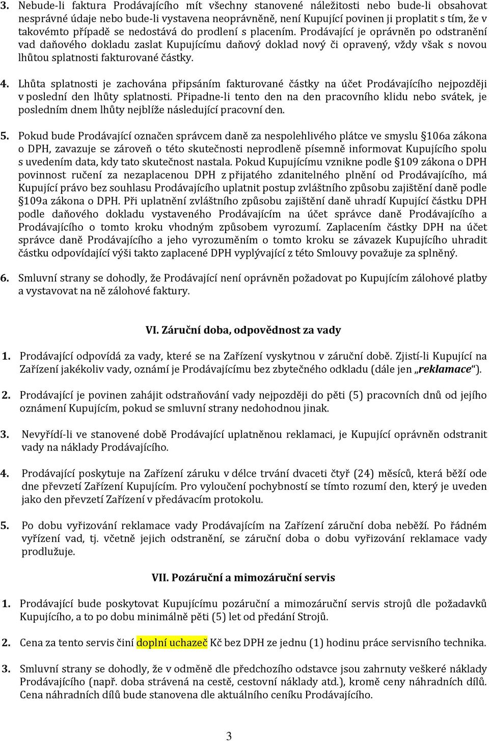 Prodávající je oprávněn po odstranění vad daňového dokladu zaslat Kupujícímu daňový doklad nový či opravený, vždy však s novou lhůtou splatnosti fakturované částky. 4.