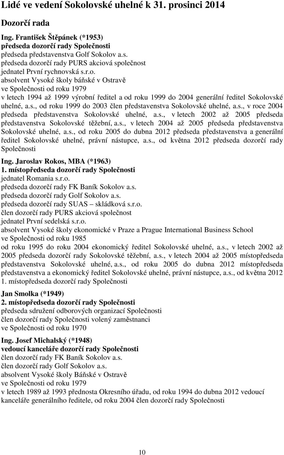 s., v roce 2004 předseda představenstva Sokolovské uhelné, a.s., v letech 2002 až 2005 předseda představenstva Sokolovské těžební, a.s., v letech 2004 až 2005 předseda představenstva Sokolovské uhelné, a.