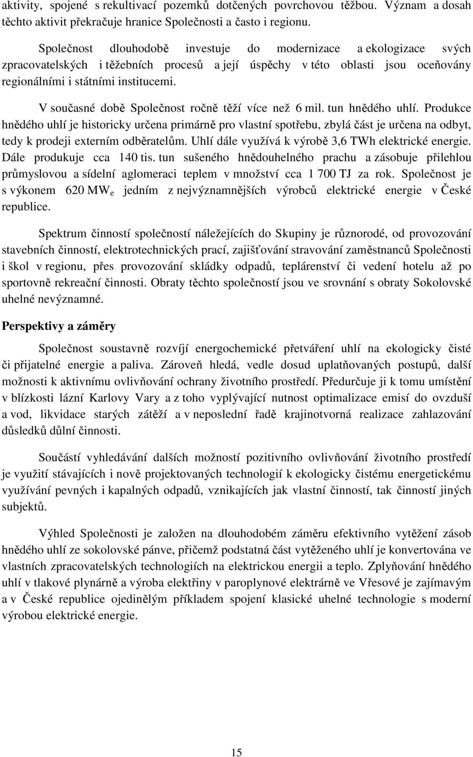 V současné době Společnost ročně těží více než 6 mil. tun hnědého uhlí.