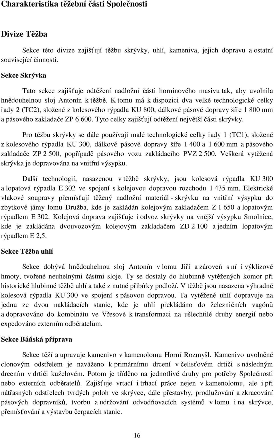 K tomu má k dispozici dva velké technologické celky řady 2 (TC2), složené z kolesového rýpadla KU 800, dálkové pásové dopravy šíře 1 800 mm a pásového zakladače ZP 6 600.