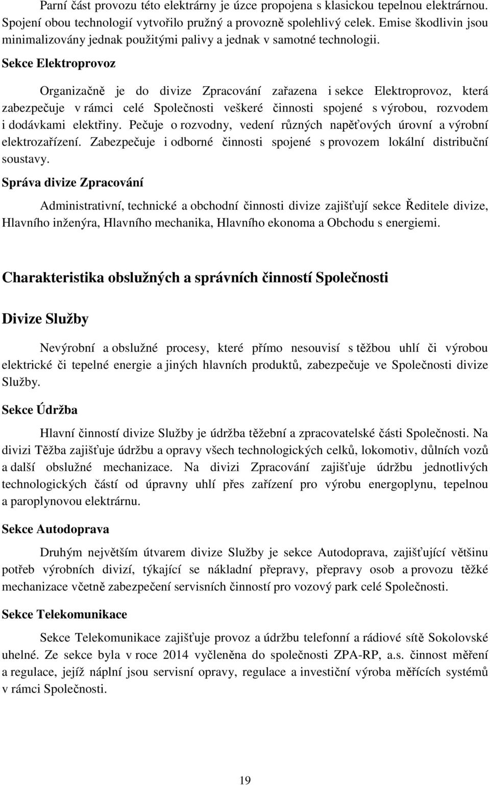 Sekce Elektroprovoz Organizačně je do divize Zpracování zařazena i sekce Elektroprovoz, která zabezpečuje v rámci celé Společnosti veškeré činnosti spojené s výrobou, rozvodem i dodávkami elektřiny.