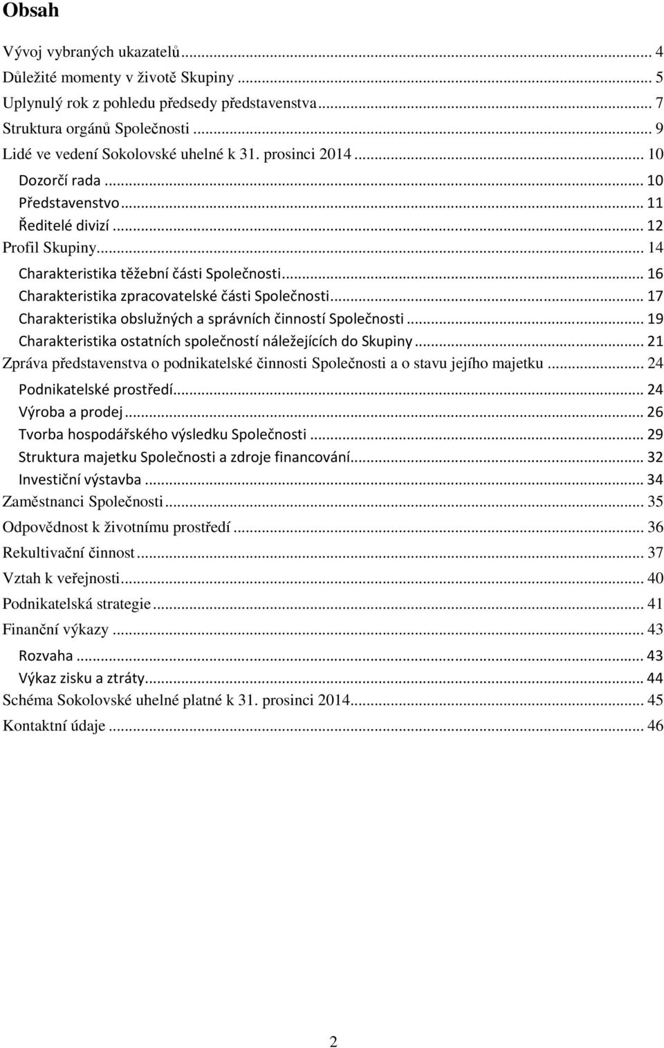 .. 17 Charakteristika obslužných a správních činností Společnosti... 19 Charakteristika ostatních společností náležejících do Skupiny.