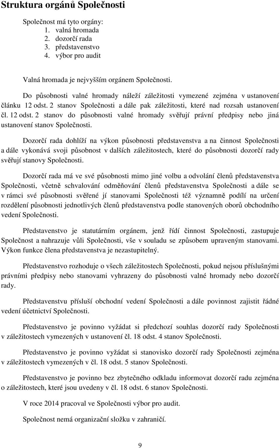 Dozorčí rada dohlíží na výkon působnosti představenstva a na činnost Společnosti a dále vykonává svoji působnost v dalších záležitostech, které do působnosti dozorčí rady svěřují stanovy Společnosti.