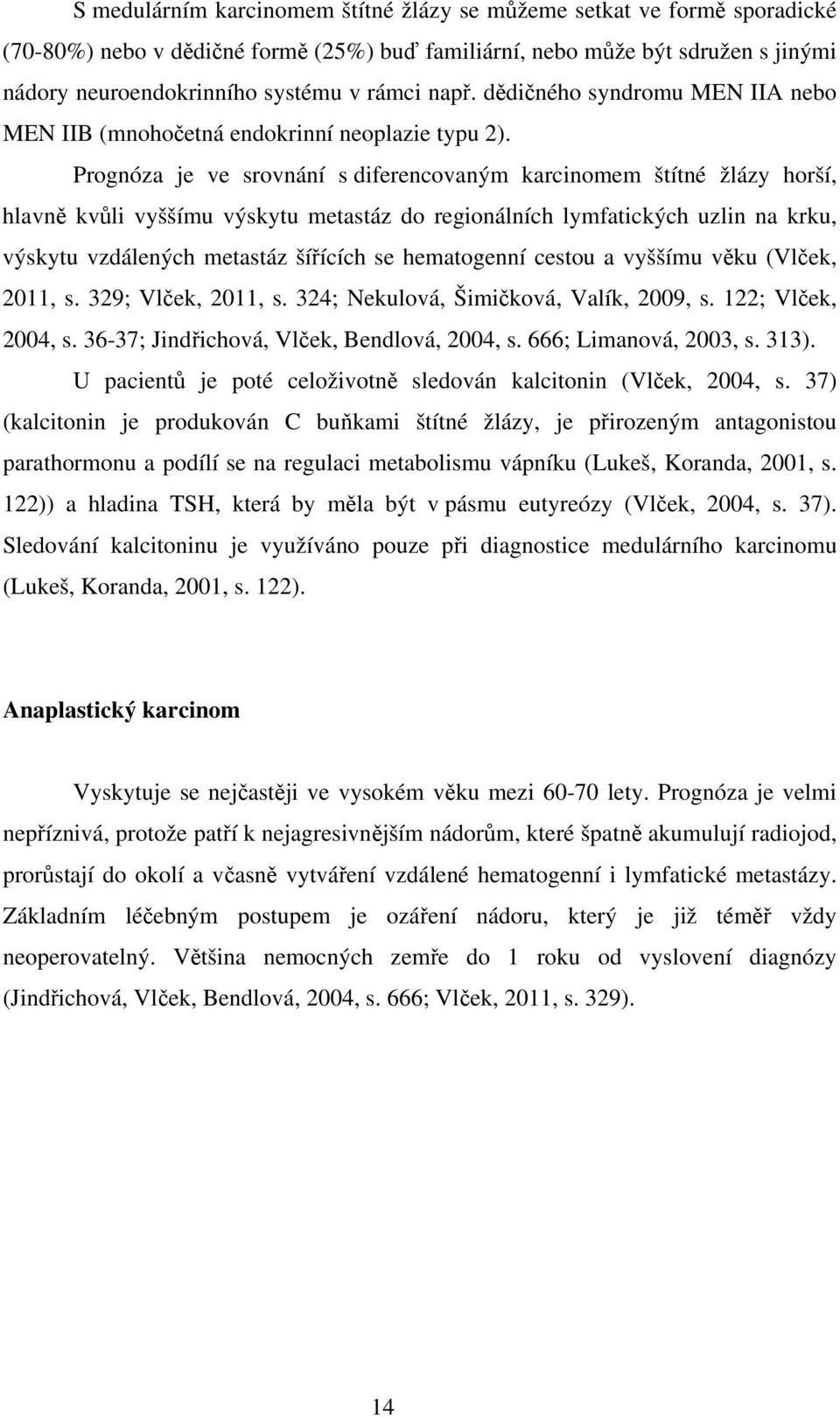 Prognóza je ve srovnání s diferencovaným karcinomem štítné žlázy horší, hlavně kvůli vyššímu výskytu metastáz do regionálních lymfatických uzlin na krku, výskytu vzdálených metastáz šířících se