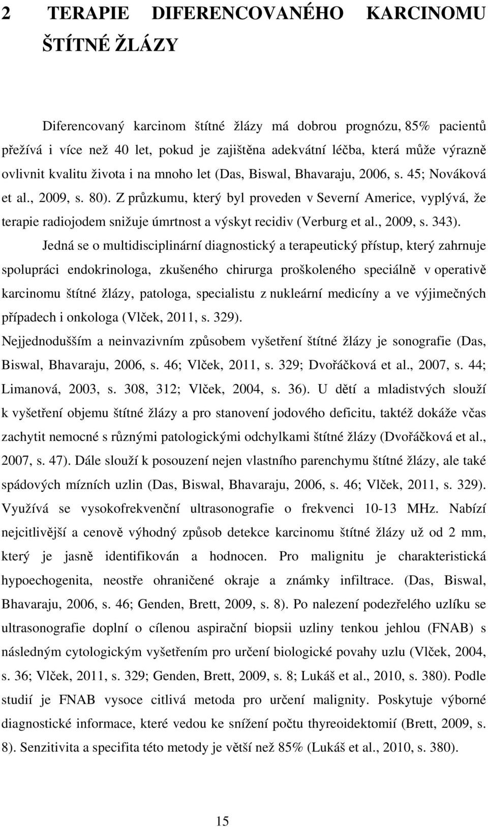 Z průzkumu, který byl proveden v Severní Americe, vyplývá, že terapie radiojodem snižuje úmrtnost a výskyt recidiv (Verburg et al., 2009, s. 343).