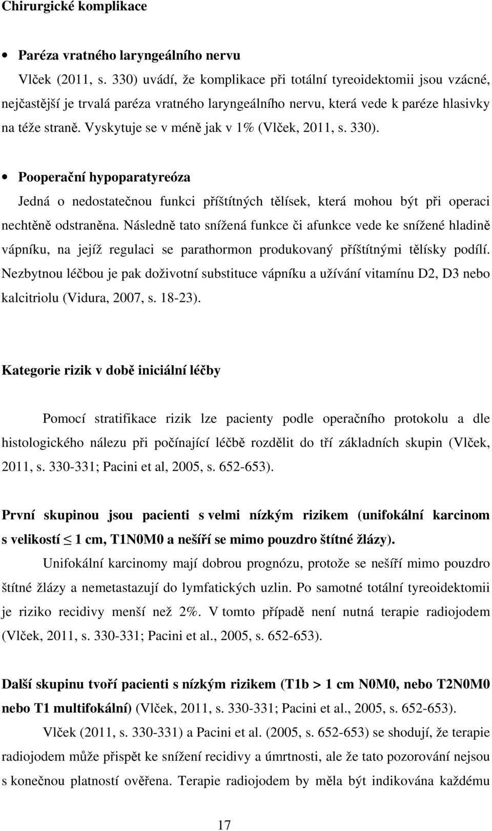 Vyskytuje se v méně jak v 1% (Vlček, 2011, s. 330). Pooperační hypoparatyreóza Jedná o nedostatečnou funkci příštítných tělísek, která mohou být při operaci nechtěně odstraněna.