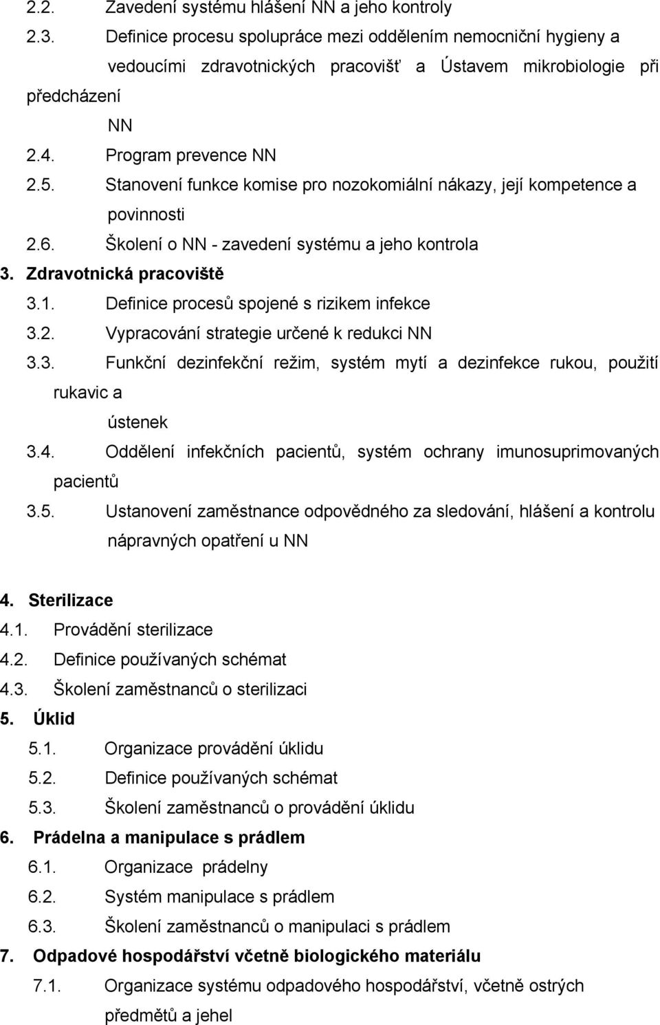 Definice procesů spojené s rizikem infekce 3.2. Vypracování strategie určené k redukci NN 3.3. Funkční dezinfekční režim, systém mytí a dezinfekce rukou, použití rukavic a ústenek 3.4.