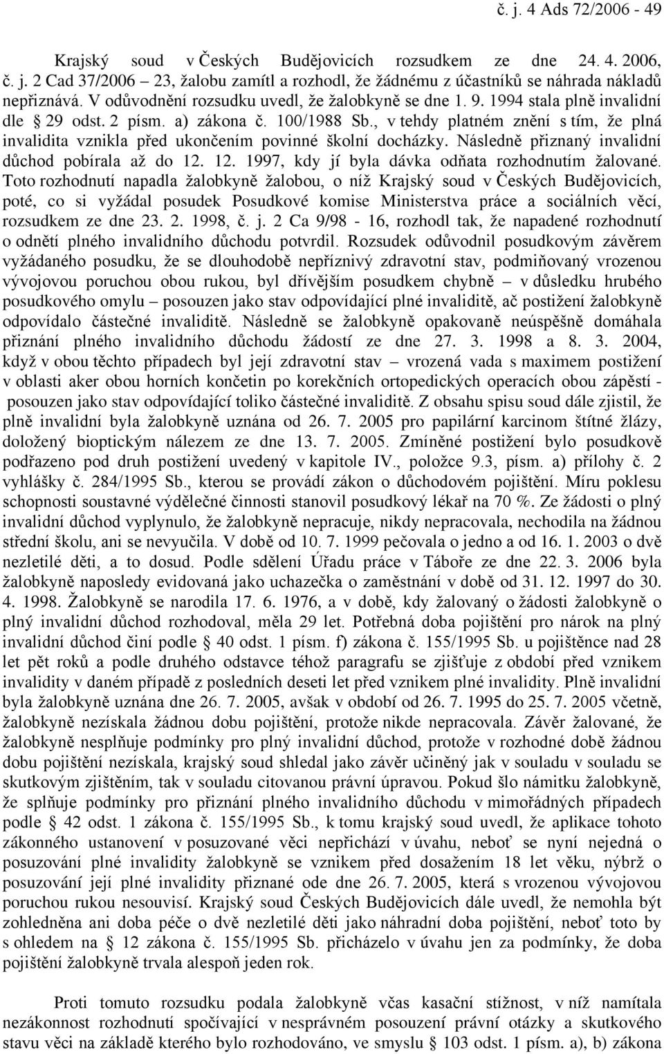 , v tehdy platném znění s tím, že plná invalidita vznikla před ukončením povinné školní docházky. Následně přiznaný invalidní důchod pobírala až do 12.