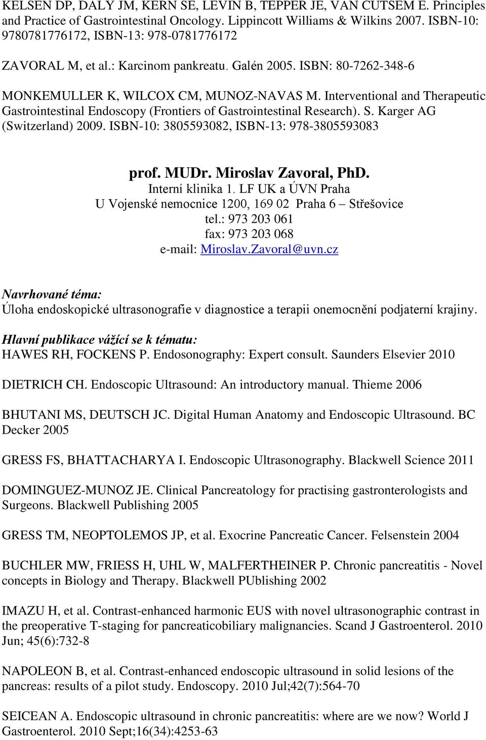 Interventional and Therapeutic Gastrointestinal Endoscopy (Frontiers of Gastrointestinal Research). S. Karger AG (Switzerland) 2009. ISBN-10: 3805593082, ISBN-13: 978-3805593083 prof. MUDr.