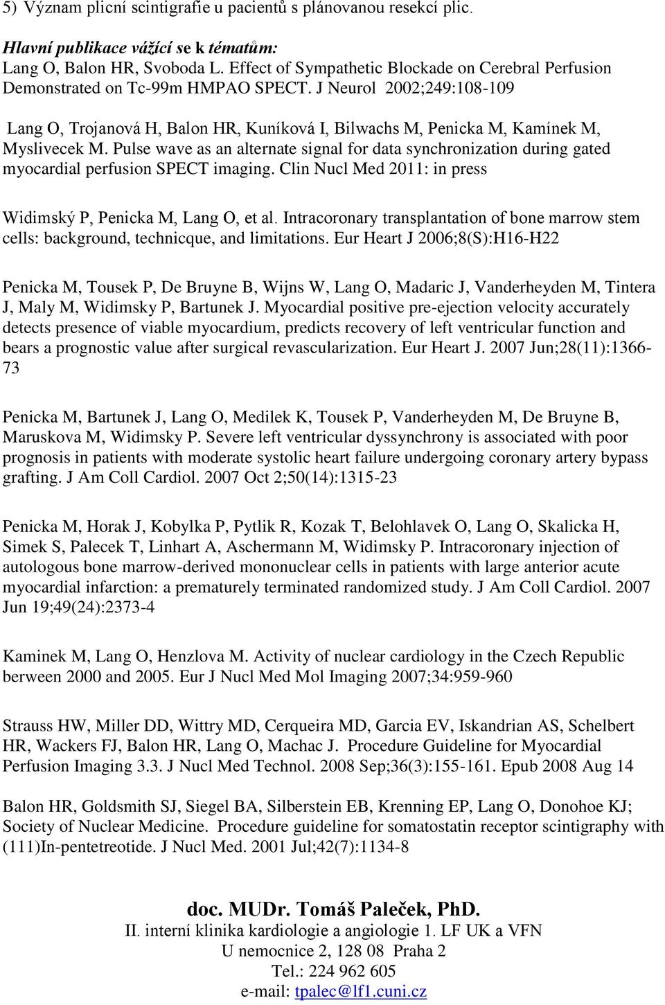 J Neurol 2002;249:108-109 Lang O, Trojanová H, Balon HR, Kuníková I, Bilwachs M, Penicka M, Kamínek M, Myslivecek M.