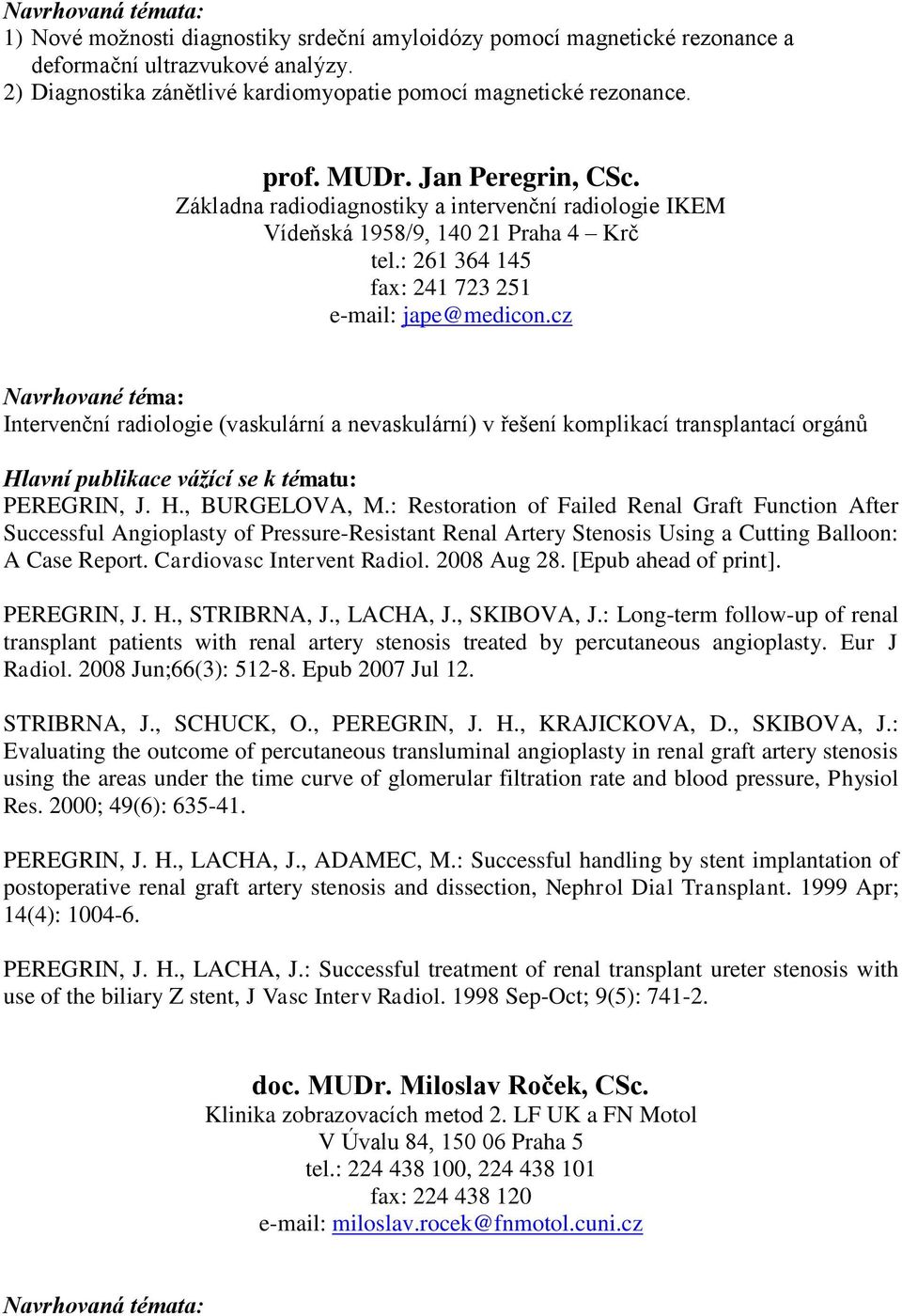 cz Intervenční radiologie (vaskulární a nevaskulární) v řešení komplikací transplantací orgánů PEREGRIN, J. H., BURGELOVA, M.