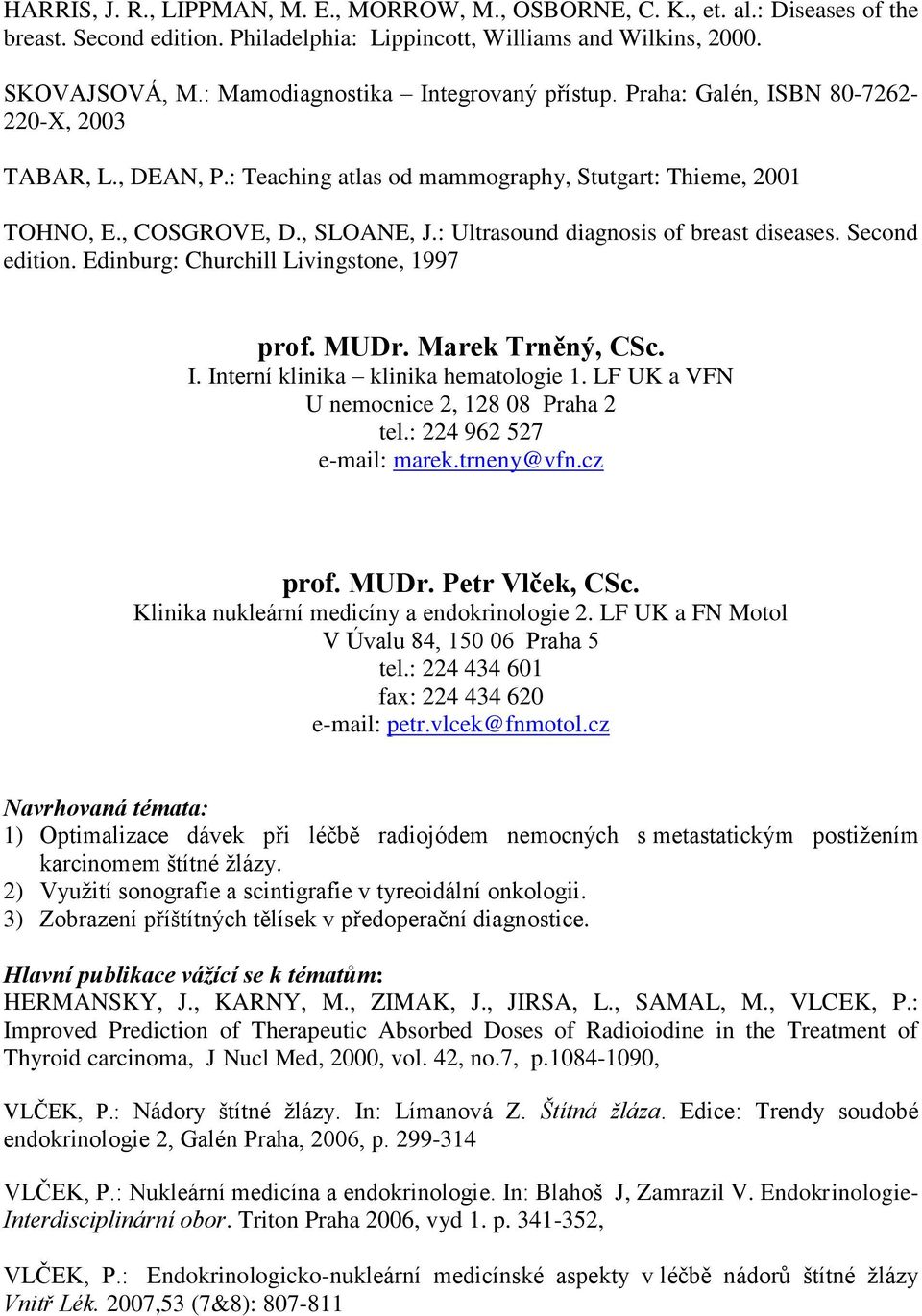 : Ultrasound diagnosis of breast diseases. Second edition. Edinburg: Churchill Livingstone, 1997 prof. MUDr. Marek Trněný, CSc. I. Interní klinika klinika hematologie 1.