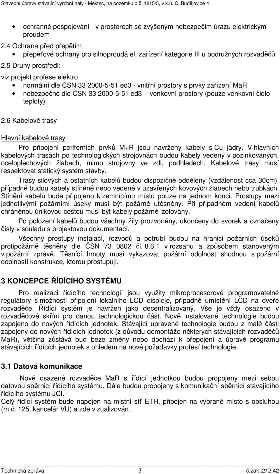 teploty) 2.6 Kabelové trasy Hlavní kabelové trasy Pro připojení periferních prvků M+R jsou navrženy kabely s Cu jádry.