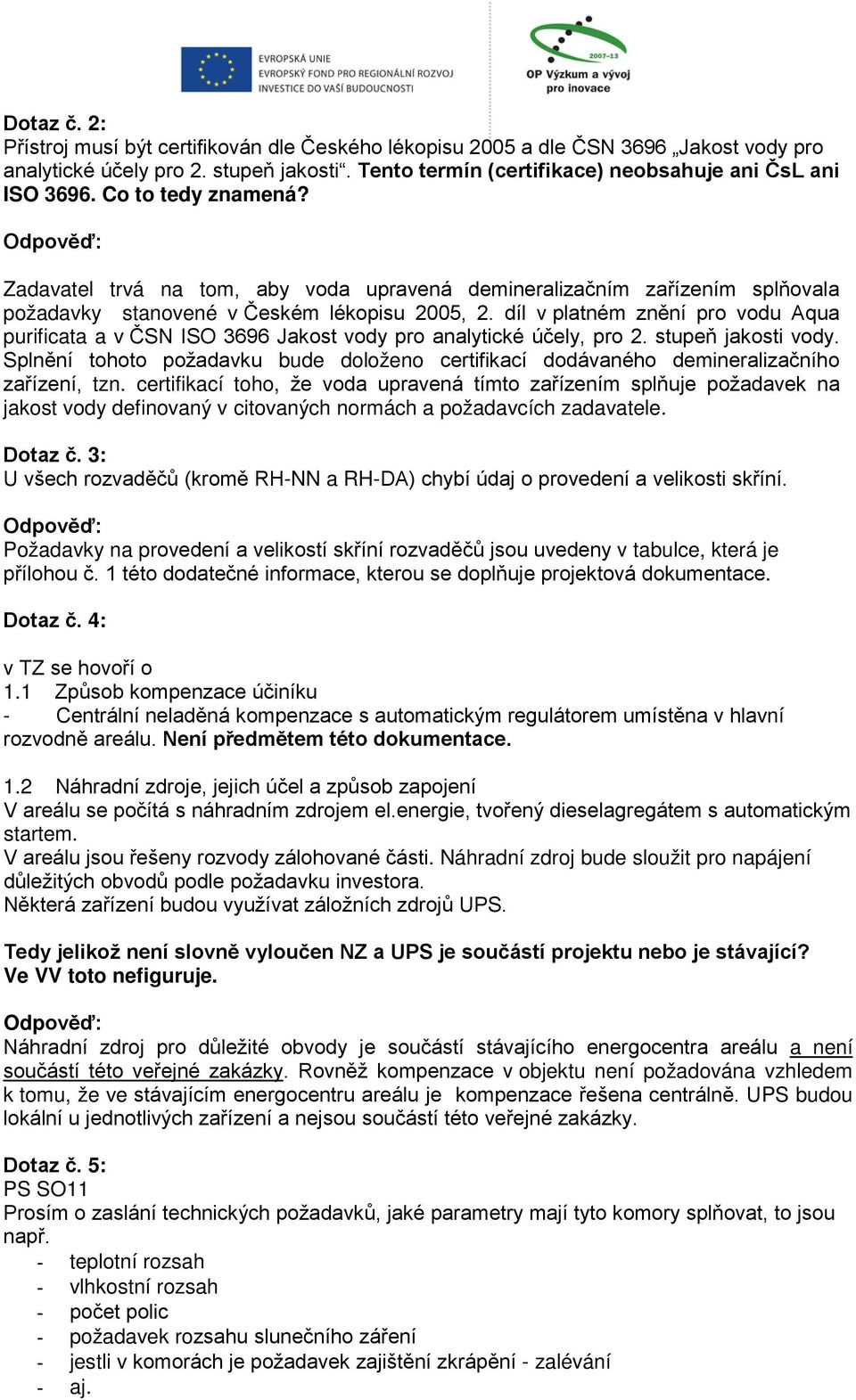 díl v platném znění pro vodu Aqua purificata a v ČSN ISO 3696 Jakost vody pro analytické účely, pro 2. stupeň jakosti vody.