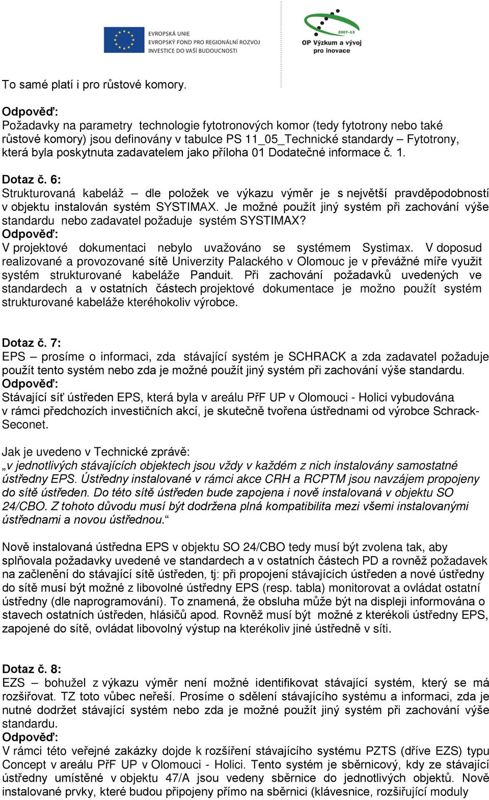 jako příloha 01 Dodatečné informace č. 1. Dotaz č. 6: Strukturovaná kabeláž dle položek ve výkazu výměr je s největší pravděpodobností v objektu instalován systém SYSTIMAX.