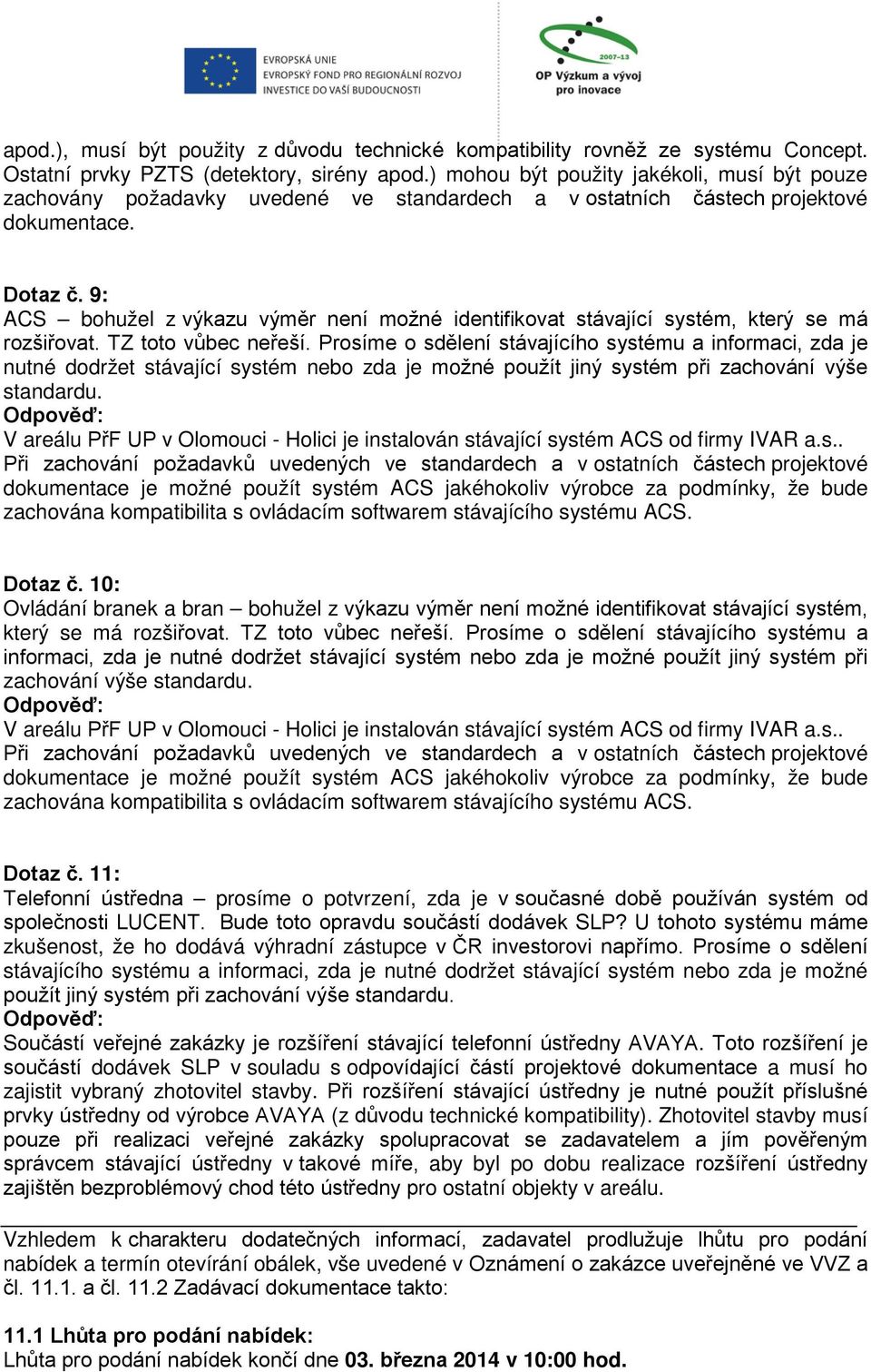 9: ACS bohužel z výkazu výměr není možné identifikovat stávající systém, který se má rozšiřovat. TZ toto vůbec neřeší.