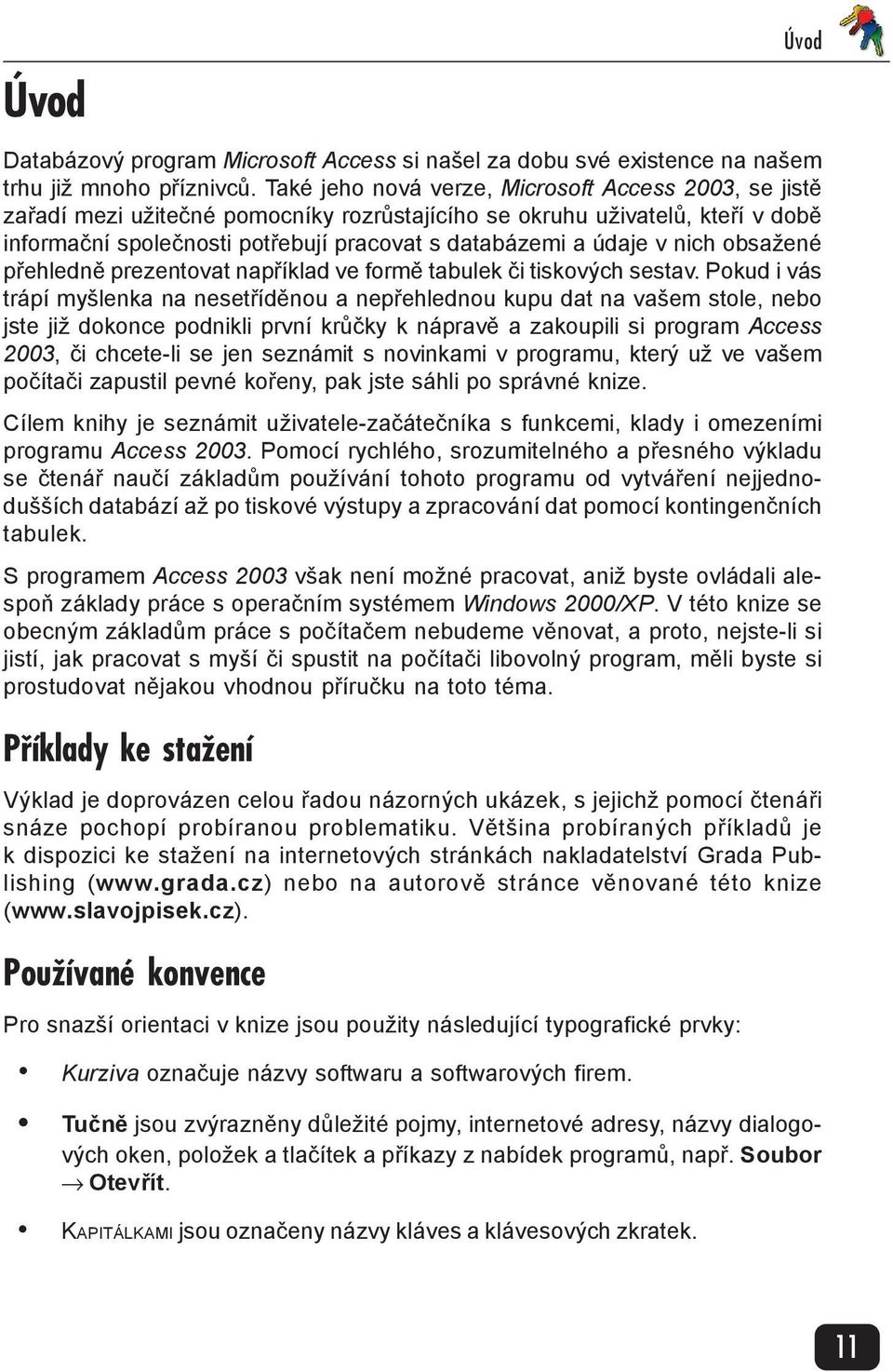 Také jeho nová verze, Microsoft Access 2003, se jistě zařadí mezi užitečné pomocníky rozrůstajícího se okruhu uživatelů, kteří v době informační společnosti potřebují pracovat s databázemi a údaje v