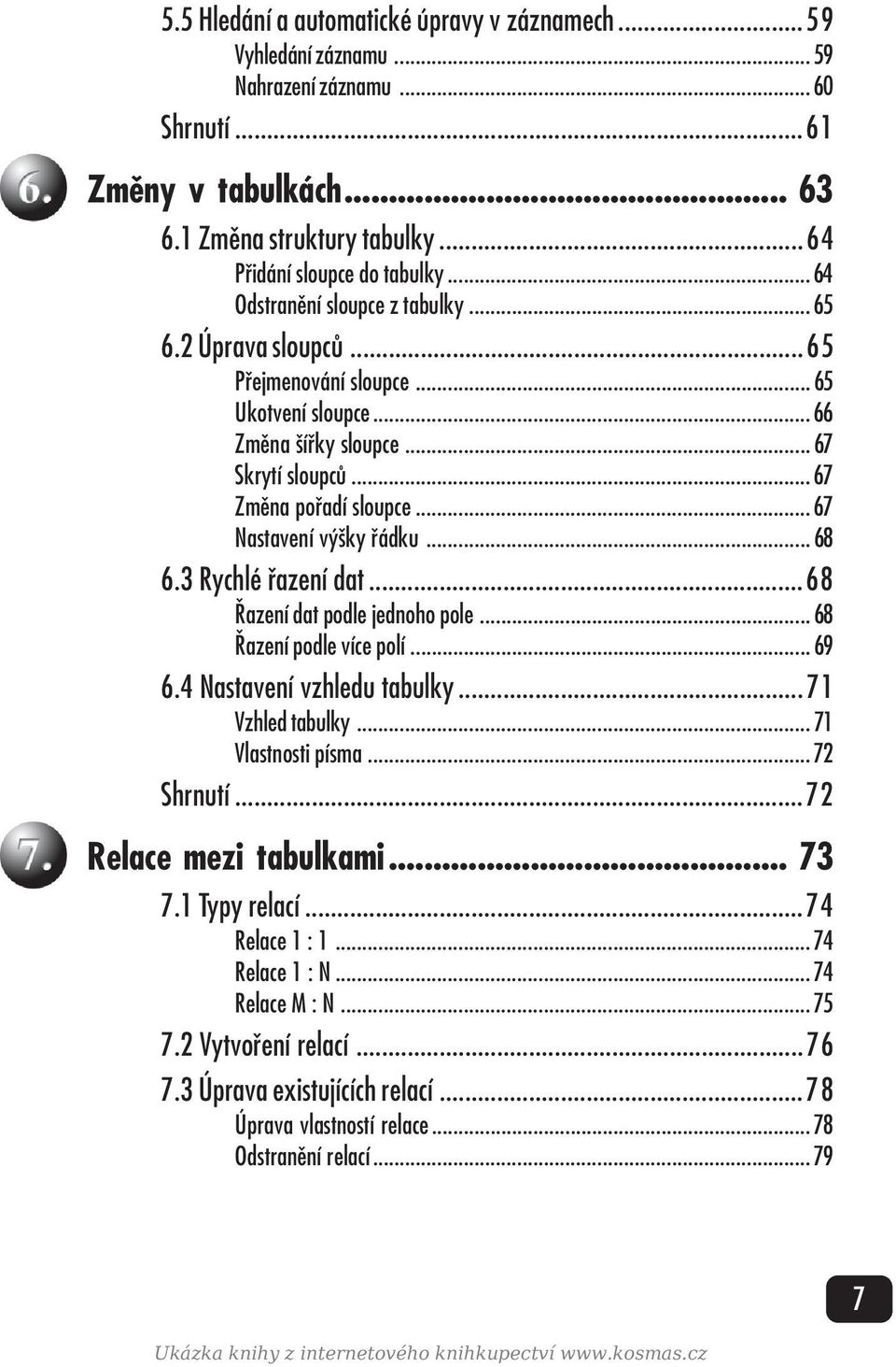 .. 67 Nastavení výšky řádku... 68 6.3 Rychlé řazení dat...68 Řazení dat podle jednoho pole... 68 Řazení podle více polí... 69 6.4 Nastavení vzhledu tabulky...71 Vzhled tabulky... 71 Vlastnosti písma.