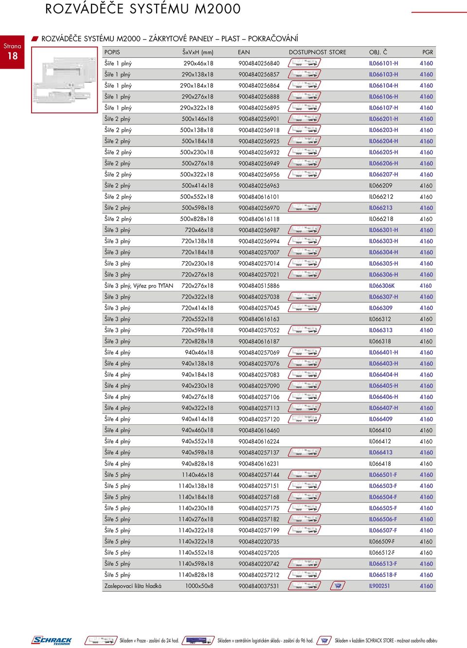 Šíře 1 plný 290x322x18 9004840256895 IL066107-H Šíře 2 plný 500x146x18 9004840256901 IL066201-H Šíře 2 plný 500x138x18 9004840256918 IL066203-H Šíře 2 plný 500x184x18 9004840256925 IL066204-H Šíře 2