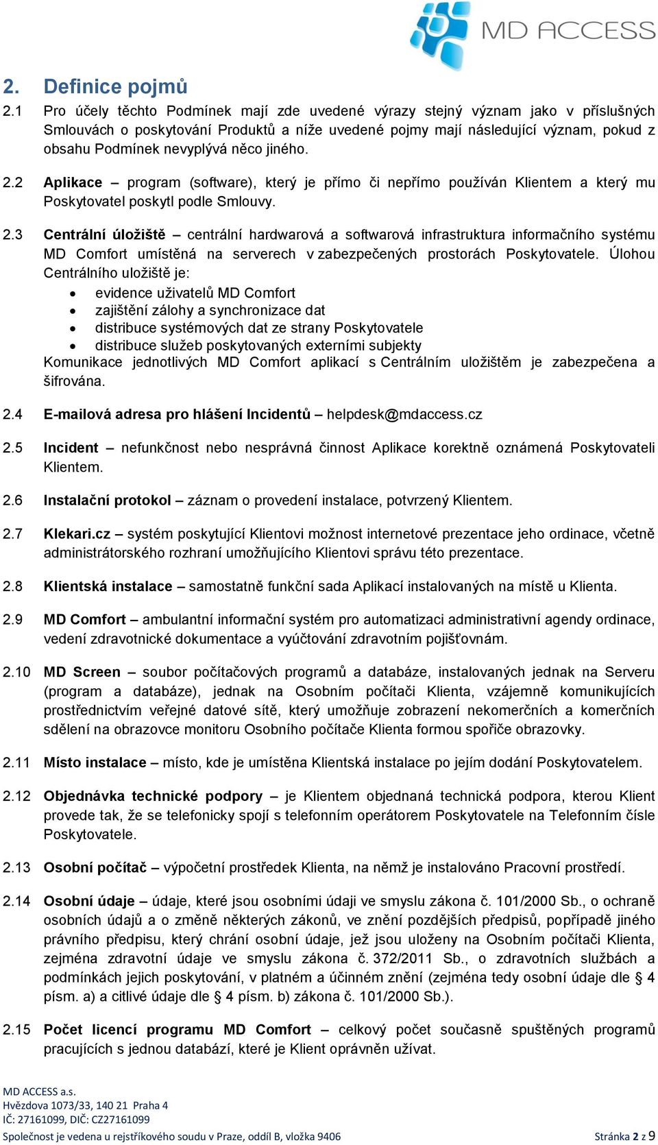 něco jiného. 2.2 Aplikace program (software), který je přímo či nepřímo používán Klientem a který mu Poskytovatel poskytl podle Smlouvy. 2.3 Centrální úložiště centrální hardwarová a softwarová infrastruktura informačního systému MD Comfort umístěná na serverech v zabezpečených prostorách Poskytovatele.