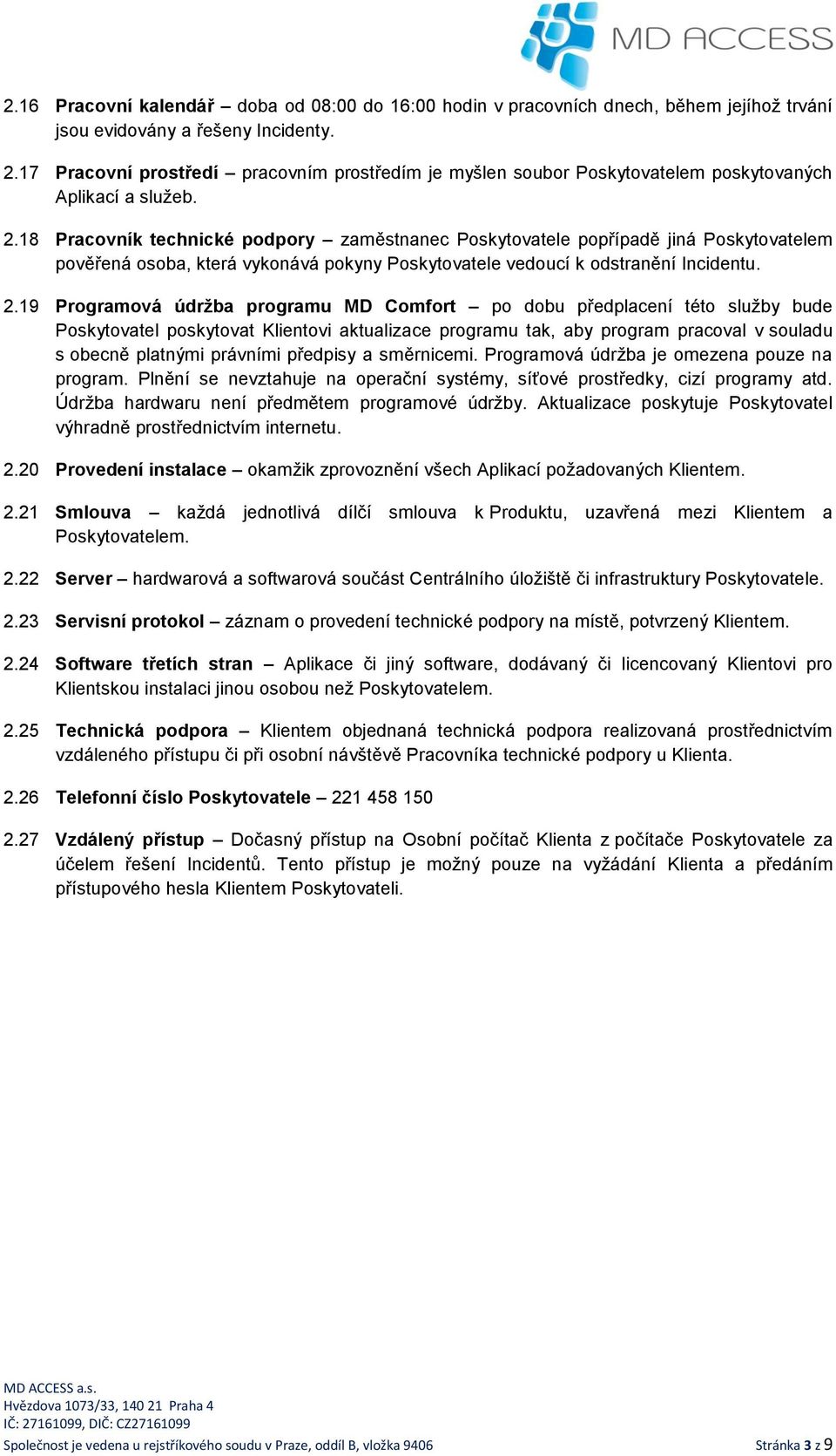 18 Pracovník technické podpory zaměstnanec Poskytovatele popřípadě jiná Poskytovatelem pověřená osoba, která vykonává pokyny Poskytovatele vedoucí k odstranění Incidentu. 2.