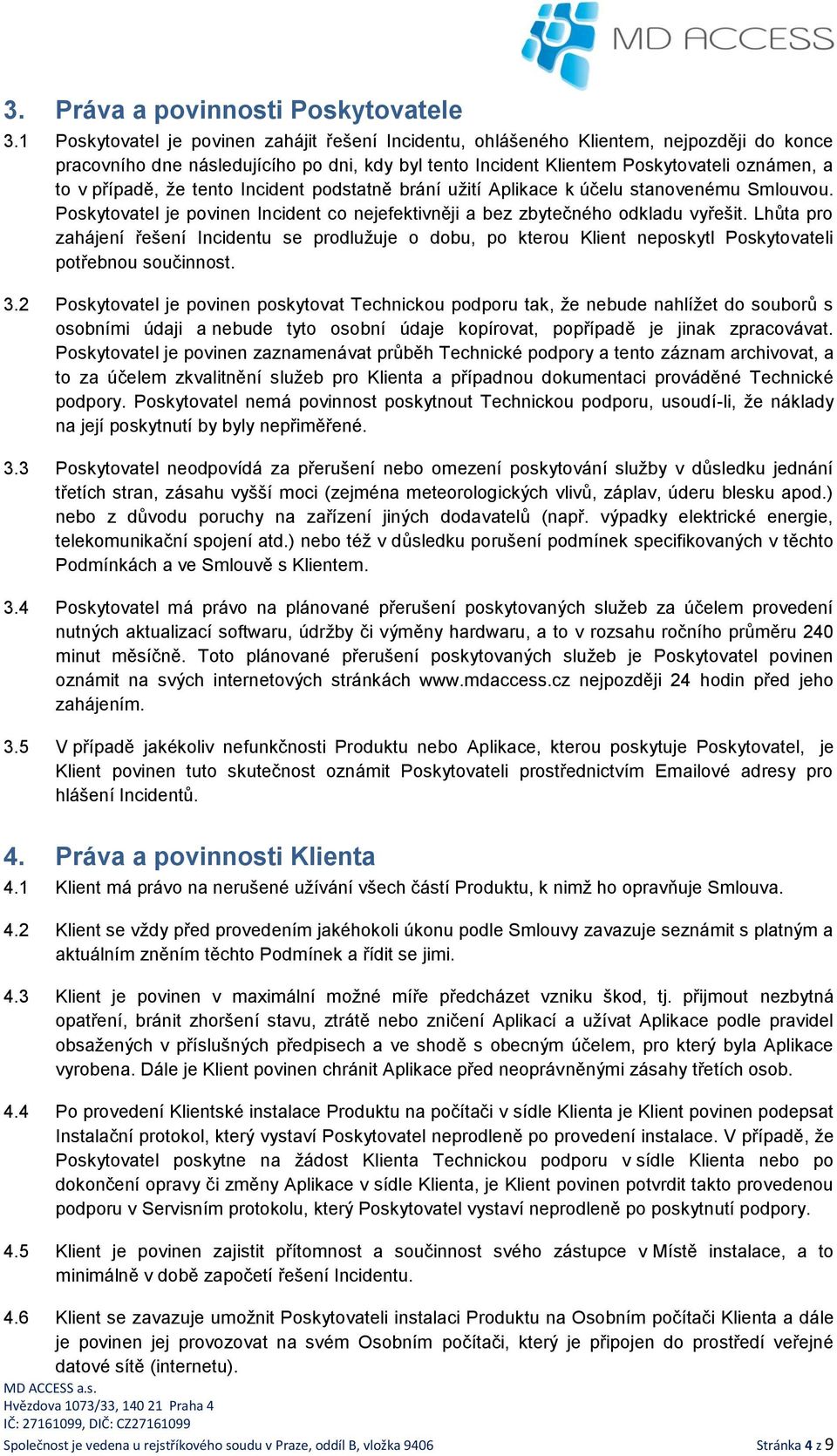 případě, že tento Incident podstatně brání užití Aplikace k účelu stanovenému Smlouvou. Poskytovatel je povinen Incident co nejefektivněji a bez zbytečného odkladu vyřešit.