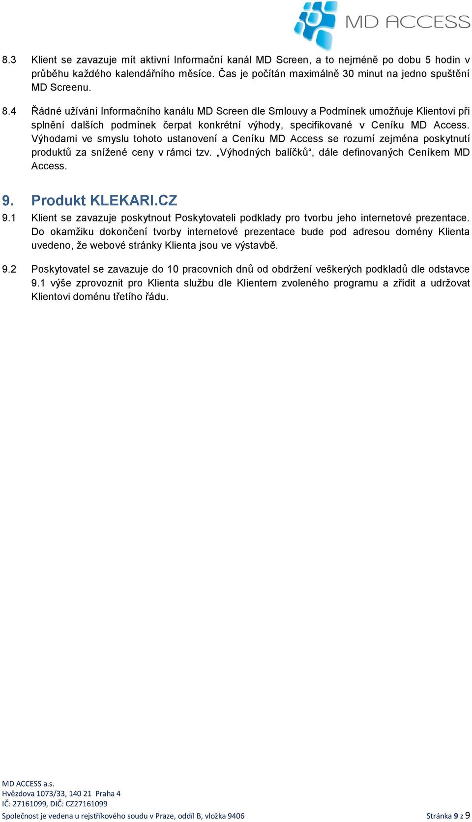 Výhodami ve smyslu tohoto ustanovení a Ceníku MD Access se rozumí zejména poskytnutí produktů za snížené ceny v rámci tzv. Výhodných balíčků, dále definovaných Ceníkem MD Access. 9. Produkt KLEKARI.