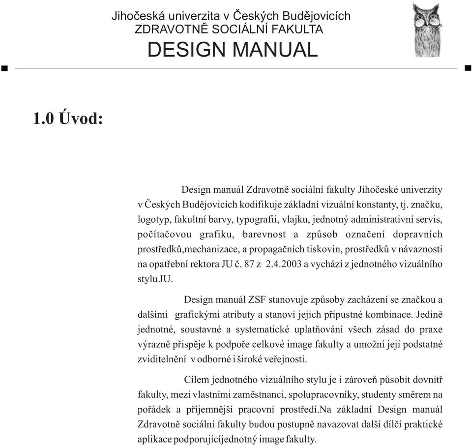 prostøedkù v návaznosti na opatøební rektora JU è. 87 z 2.4.2003 a vychází z jednotného vizuálního stylu JU.