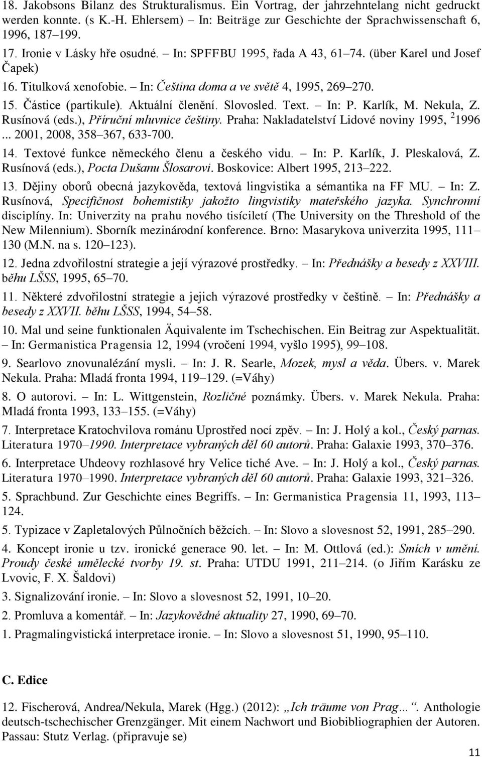 Aktuální členění. Slovosled. Text. In: P. Karlík, M. Nekula, Z. Rusínová (eds.), Příruční mluvnice češtiny. Praha: Nakladatelství Lidové noviny 1995, 2 1996... 2001, 2008, 358 367, 633-700. 14.