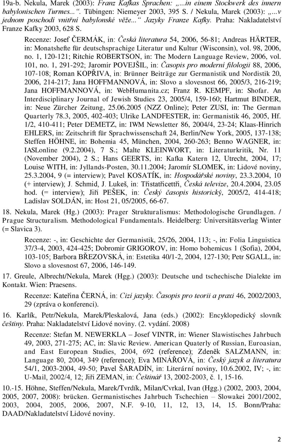 Recenze: Josef ČERMÁK, in: Česká literatura 54, 2006, 56-81; Andreas HÄRTER, in: Monatshefte für deutschsprachige Literatur und Kultur (Wisconsin), vol. 98, 2006, no.