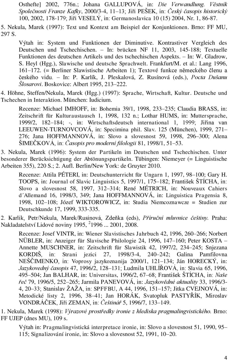 Nekula, Marek (1997): Text und Kontext am Beispiel der Konjunktionen. Brno: FF MU, 297 S. Výtah in: System und Funktionen der Diminutive. Kontrastiver Vergleich des Deutschen und Tschechischen.