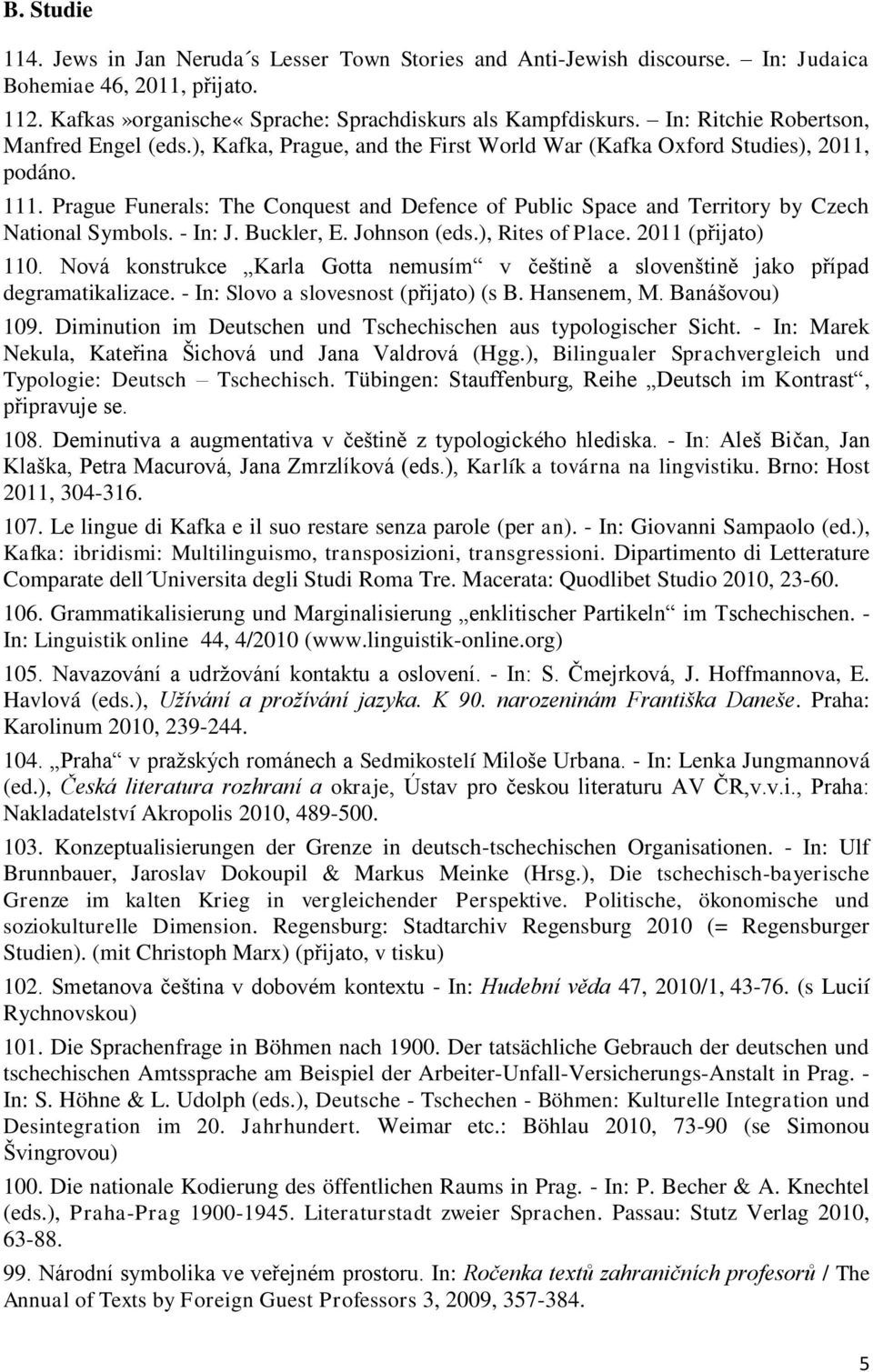 Prague Funerals: The Conquest and Defence of Public Space and Territory by Czech National Symbols. - In: J. Buckler, E. Johnson (eds.), Rites of Place. 2011 (přijato) 110.