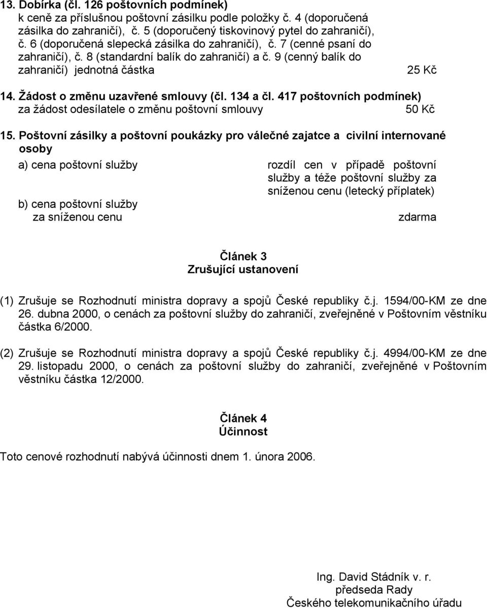 134 a čl. 417 poštovních podmínek) za žádost odesílatele o změnu poštovní smlouvy 50 Kč 15.