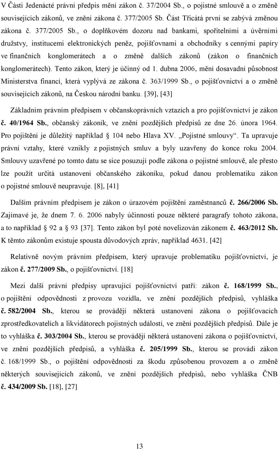 , o doplňkovém dozoru nad bankami, spořitelními a úvěrními družstvy, institucemi elektronických peněz, pojišťovnami a obchodníky s cennými papíry ve finančních konglomerátech a o změně dalších zákonů