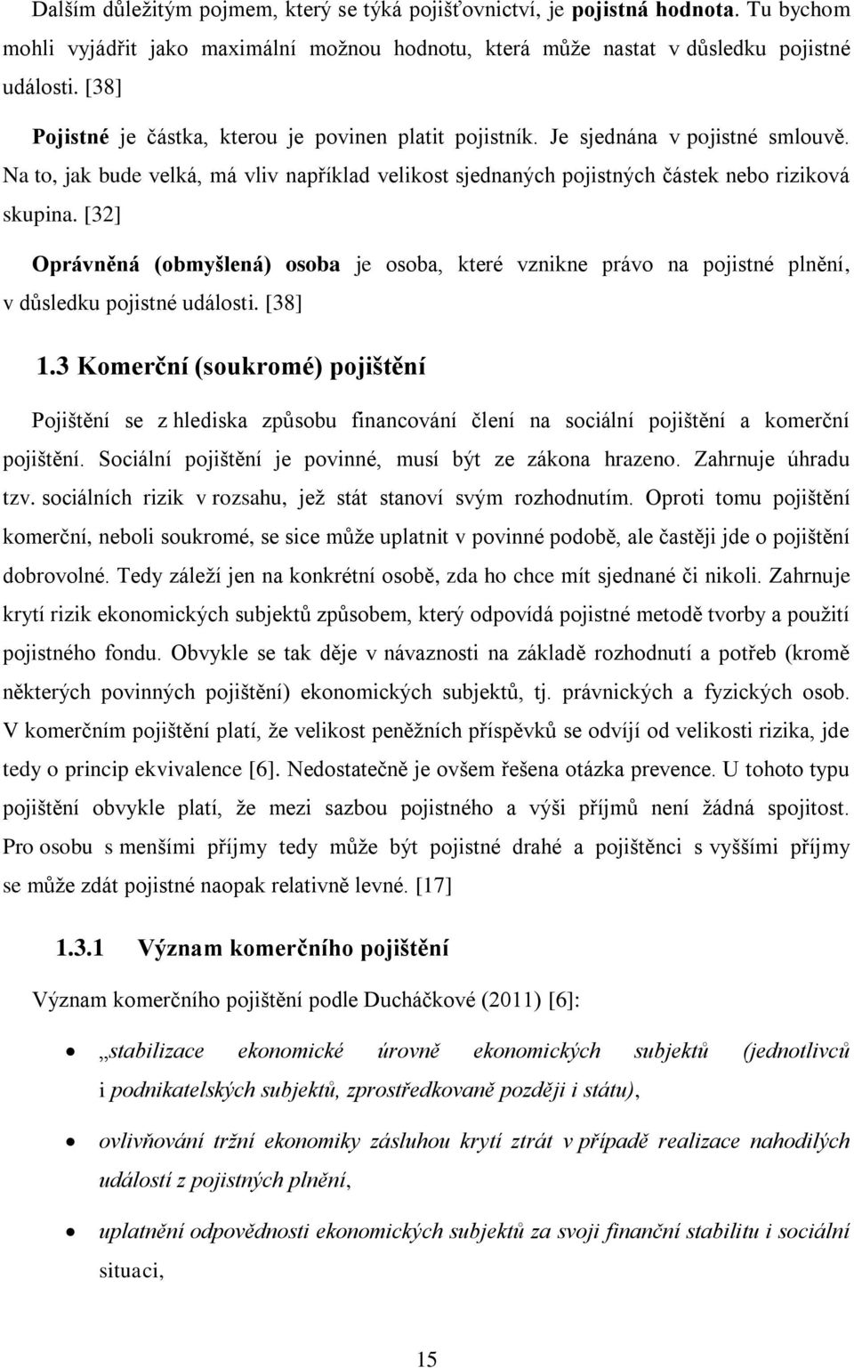 [32] Oprávněná (obmyšlená) osoba je osoba, které vznikne právo na pojistné plnění, v důsledku pojistné události. [38] 1.