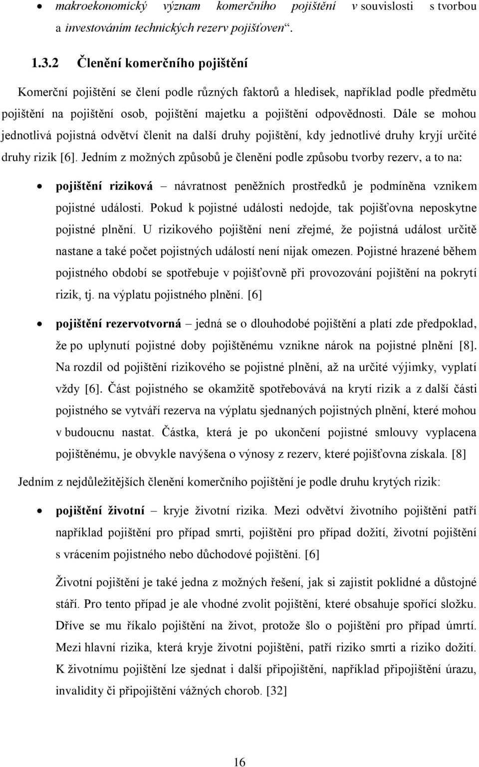 Dále se mohou jednotlivá pojistná odvětví členit na další druhy pojištění, kdy jednotlivé druhy kryjí určité druhy rizik [6].