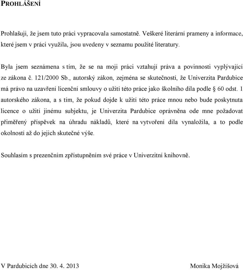 , autorský zákon, zejména se skutečností, že Univerzita Pardubice má právo na uzavření licenční smlouvy o užití této práce jako školního díla podle 60 odst.