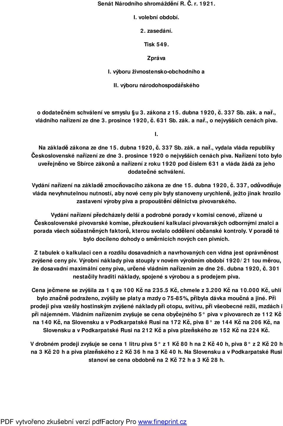 prosince 1920 o nejvyšších cenách piva. Nařízení toto bylo uveřejněno ve Sbírce zákonů a nařízení z roku 1920 pod číslem 631 a vláda žádá za jeho dodatečné schválení.