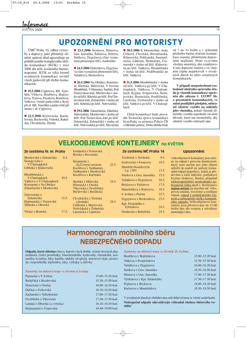 níïe uvedeného harmonogramu. KÚK se t ká kromû uveden ch komunikací rovnûï v ech parkovi È pfii tûchto komunikacích. 19.5.2006 Cíglerova, Bfií.