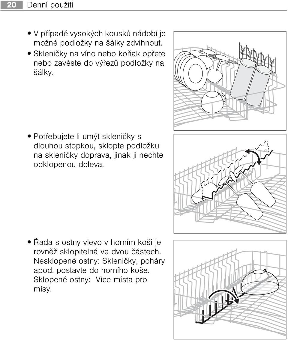 Potøebujete-li umýt sklenièky s dlouhou stopkou, sklopte podložku na sklenièky doprava, jinak ji nechte odklopenou