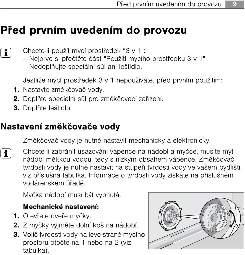 Nastavení zmìkèovaèe vody Zmìkèovaè vody je nutné nastavit mechanicky a elektronicky.