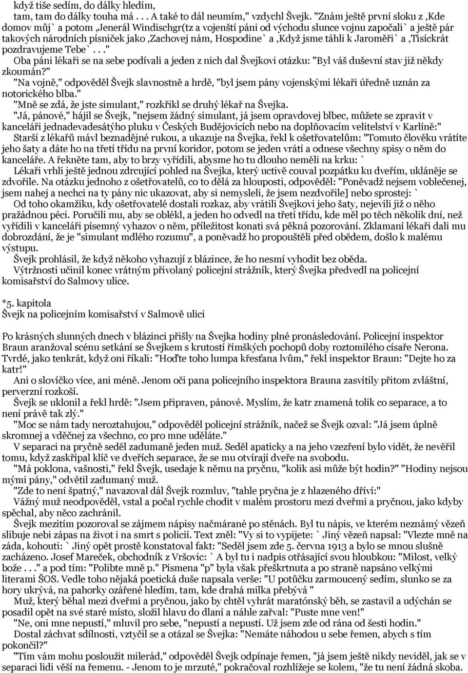 jsme táhli k Jaroměři` a,tisíckrát pozdravujeme Tebe`..." Oba páni lékaři se na sebe podívali a jeden z nich dal Švejkovi otázku: "Byl váš duševní stav již někdy zkoumán?