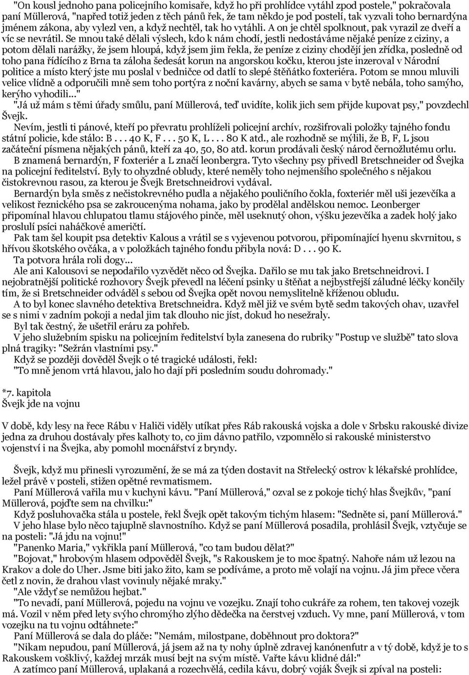 Se mnou také dělali výslech, kdo k nám chodí, jestli nedostáváme nějaké peníze z ciziny, a potom dělali narážky, že jsem hloupá, když jsem jim řekla, že peníze z ciziny chodějí jen zřídka, posledně