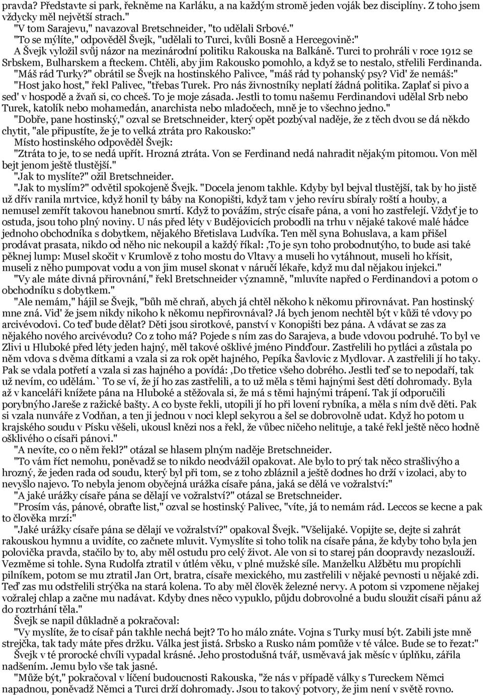 Turci to prohráli v roce 1912 se Srbskem, Bulharskem a fteckem. Chtěli, aby jim Rakousko pomohlo, a když se to nestalo, střelili Ferdinanda. "Máš rád Turky?