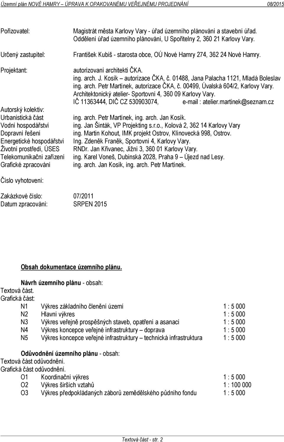 Oddělení úřad územního plánování, U Spořitelny 2, 360 21 Karlovy Vary. František Kubiš - starosta obce, OÚ Nové Hamry 274, 362 24 Nové Hamry. autorizovaní architekti ČKA. ing. arch. J.